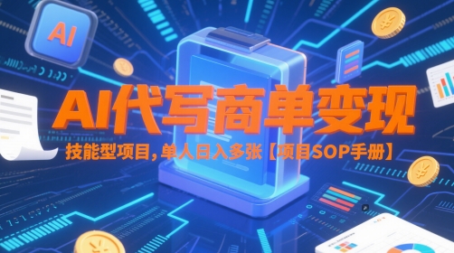 AI代写商单变现，技能型项目，单人日入多张 【项目SOP手册】-网创项目